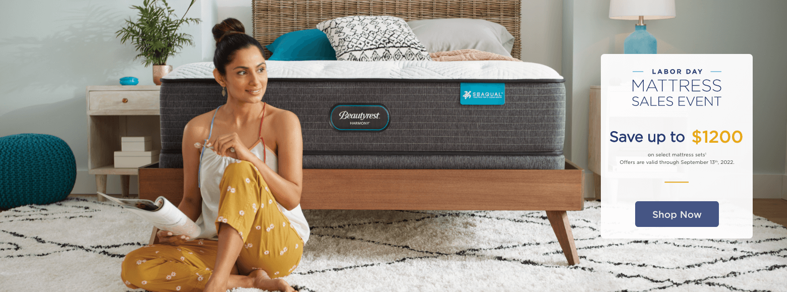Labor Day Mattress Sales Event. Save up to $1200 on select mattresses with adjustable base sets1. Offers are valid through September 13th, 2022. Shop Now.